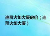 迪拜火炬大廈房?jī)r(jià)（迪拜火炬大廈）