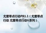 尤里零點(diǎn)行動(dòng)PB1.1（尤里零點(diǎn)行動(dòng) 尤里零點(diǎn)行動(dòng)G系列）
