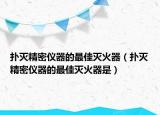 撲滅精密儀器的最佳滅火器（撲滅精密儀器的最佳滅火器是）