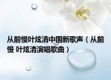 從前慢葉炫清中國(guó)新歌聲（從前慢 葉炫清演唱歌曲）
