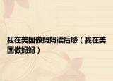 我在美國做媽媽讀后感（我在美國做媽媽）