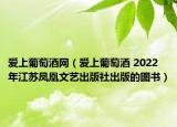 愛上葡萄酒網(wǎng)（愛上葡萄酒 2022年江蘇鳳凰文藝出版社出版的圖書）