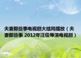 夫妻那些事電視劇大結(jié)局播放（夫妻那些事 2012年汪俊導(dǎo)演電視劇）