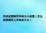 怎樣設置網(wǎng)頁字體大小設置（怎么設置網(wǎng)頁上字體的大?。? /></span></a>
                        <h2><a href=