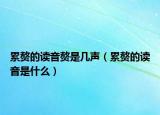 累贅的讀音贅是幾聲（累贅的讀音是什么）