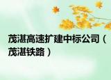 茂湛高速擴(kuò)建中標(biāo)公司（茂湛鐵路）