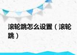 滾輪跳怎么設(shè)置（滾輪跳）