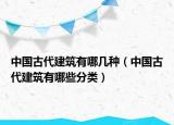 中國古代建筑有哪幾種（中國古代建筑有哪些分類）