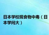 日本學(xué)?，F(xiàn)食物中毒（日本學(xué)問大）