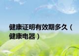 健康證明有效期多久（健康電器）