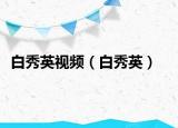 白秀英視頻（白秀英）