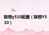 聯(lián)想y510配置（聯(lián)想Y510）