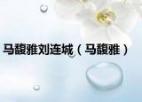 馬馥雅劉連城（馬馥雅）