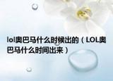 lol奧巴馬什么時候出的（LOL奧巴馬什么時間出來）