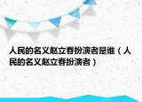 人民的名義趙立春扮演者是誰（人民的名義趙立春扮演者）