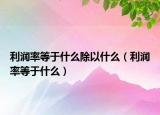 利潤率等于什么除以什么（利潤率等于什么）