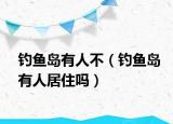 釣魚島有人不（釣魚島有人居住嗎）