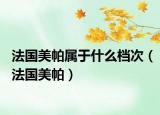 法國美帕屬于什么檔次（法國美帕）