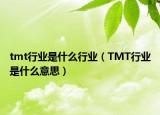 tmt行業(yè)是什么行業(yè)（TMT行業(yè)是什么意思）