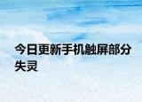 今日更新手機觸屏部分失靈