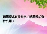 暗黑模式有多省電（暗黑模式有什么用）