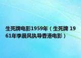 生死牌電影1959年（生死牌 1961年李晨風執(zhí)導香港電影）