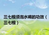 三七根須泡水喝的功效（三七根）
