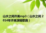山水之間許嵩mp3（山水之間 2014年許嵩演唱歌曲）