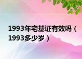 1993年宅基證有效嗎（1993多少歲）