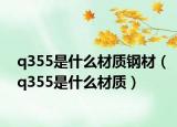 q355是什么材質鋼材（q355是什么材質）