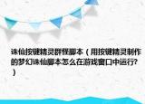 誅仙按鍵精靈群怪腳本（用按鍵精靈制作的夢幻誅仙腳本怎么在游戲窗口中運行?）