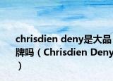 chrisdien deny是大品牌嗎（Chrisdien Deny）