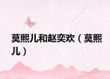 莫熙兒和趙奕歡（莫熙兒）