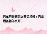 汽車后備箱怎么開關(guān)視頻（汽車后備箱怎么開）