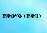 彭家俊60歲（彭家?。? /></span></a>
                        <h2><a href=