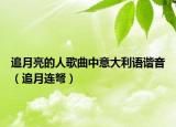 追月亮的人歌曲中意大利語諧音（追月連弩）