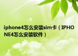 iphone4怎么安裝sim卡（IPHONE4怎么安裝軟件）