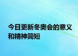今日更新冬奧會(huì)的意義和精神簡(jiǎn)短