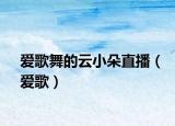 愛(ài)歌舞的云小朵直播（愛(ài)歌）