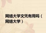 網(wǎng)絡(luò)大學(xué)文憑有用嗎（網(wǎng)絡(luò)大學(xué)）