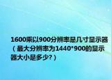 1600乘以900分辨率是幾寸顯示器（最大分辨率為1440*900的顯示器大小是多少?）