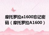 摩托羅拉a1600忘記密碼（摩托羅拉A1600）