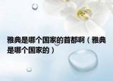 雅典是哪個國家的首都?。ㄑ诺涫悄膫€國家的）