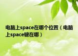 電腦上space在哪個(gè)位置（電腦上space鍵在哪）