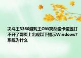 決斗王3360游戲王OW突然裝卡裝置打不開了網(wǎng)頁(yè)上出現(xiàn)以下提示W(wǎng)indows7系統(tǒng)為什么