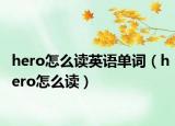 hero怎么讀英語單詞（hero怎么讀）