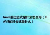have的過(guò)去式是什么怎么寫（HAVE的過(guò)去式是什么）