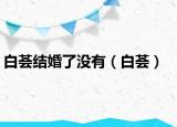 白薈結(jié)婚了沒(méi)有（白薈）