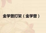 金學(xué)曾打架（金學(xué)曾）