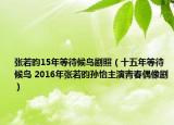 張若昀15年等待候鳥劇照（十五年等待候鳥 2016年張若昀孫怡主演青春偶像?。? /></span></a>
                        <h2><a href=